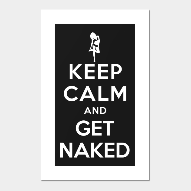 Keep Calm And Get Naked Calm Posters And Art Prints Teepublic 